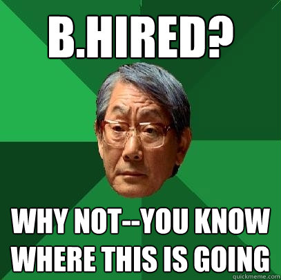 B.hired? Why not--you know where this is going  High Expectations Asian Father