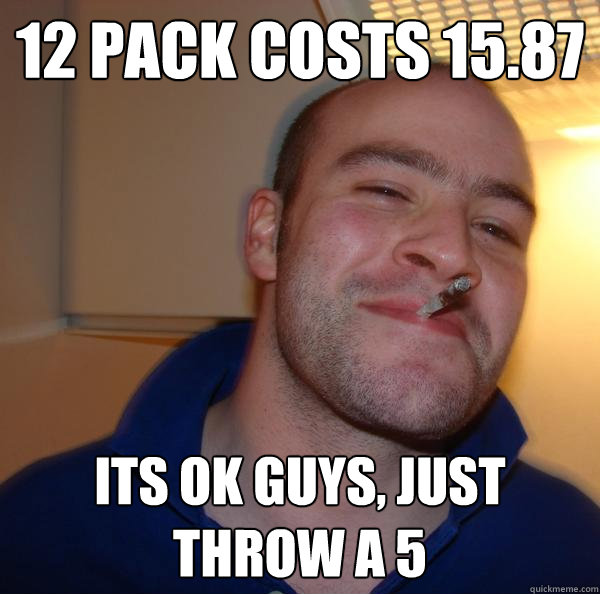 12 pack costs 15.87 its ok guys, just throw a 5 - 12 pack costs 15.87 its ok guys, just throw a 5  Misc