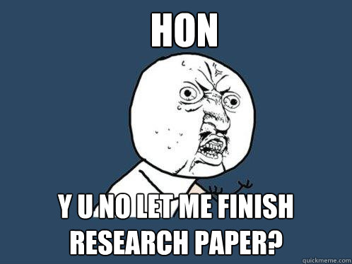 HoN y u no let me finish research paper?  Y U No