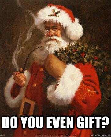  do you even gift? -  do you even gift?  Socially Indifferent Santa Claus