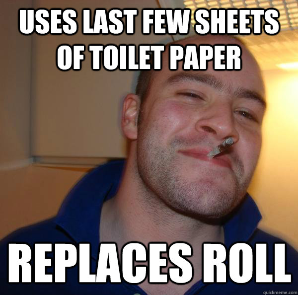 Uses last few sheets of toilet paper replaces roll - Uses last few sheets of toilet paper replaces roll  Misc