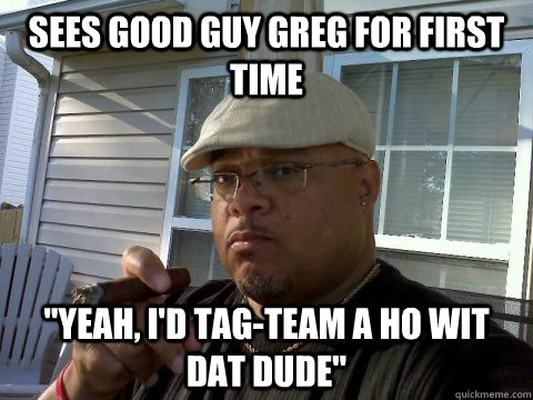 Sees Good Guy Greg For first time 