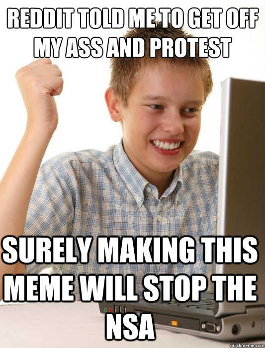 Reddit told me to get off my ass and protest surely making this meme will stop the nsa  First Day on the Internet Kid