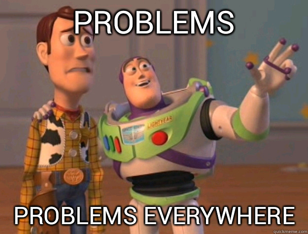 Problems Problems everywhere   