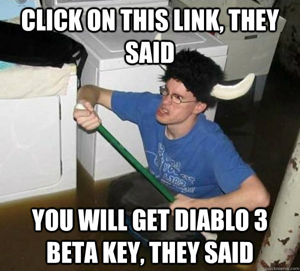 click on this link, they said you will get diablo 3 beta key, they said  They said