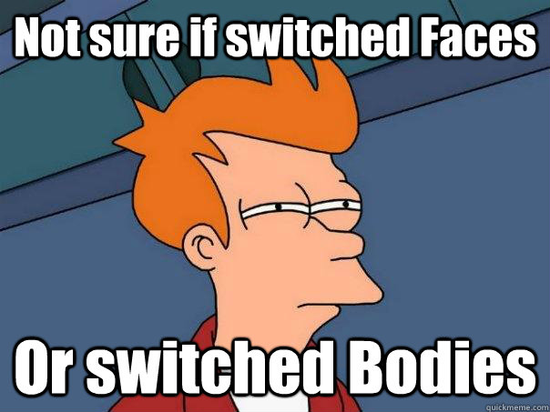 Not sure if switched Faces Or switched Bodies  Futurama Fry