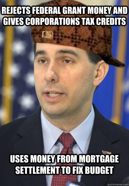 Rejects federal grant money and gives corporations tax credits Uses money from mortgage settlement to fix budget - Rejects federal grant money and gives corporations tax credits Uses money from mortgage settlement to fix budget  Scumbag Scott