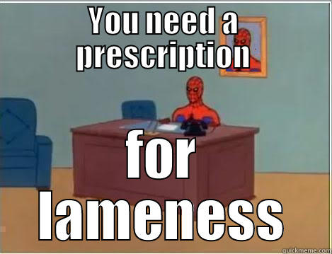 YOU NEED A PRESCRIPTION FOR LAMENESS Spiderman Desk
