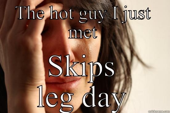 THE HOT GUY I JUST MET SKIPS LEG DAY First World Problems