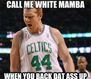 Call me White Mamba When You Back Dat Ass up  Brian Scalabrine