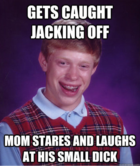 Gets caught Jacking Off Mom stares and laughs at his small dick - Gets caught Jacking Off Mom stares and laughs at his small dick  Bad Luck Brian