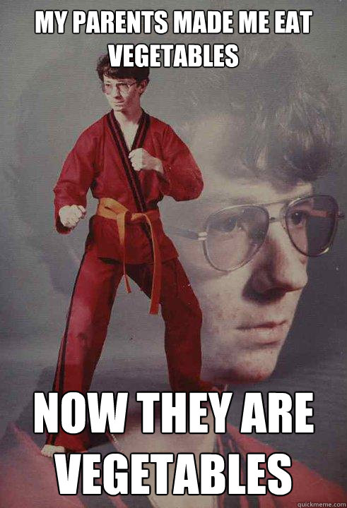 My parents made me eat vegetables now they are vegetables  Karate Kyle