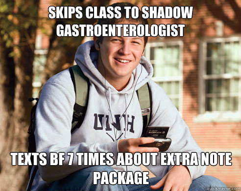 Skips class to shadow gastroenterologist texts BF 7 times about extra note package  College Freshman