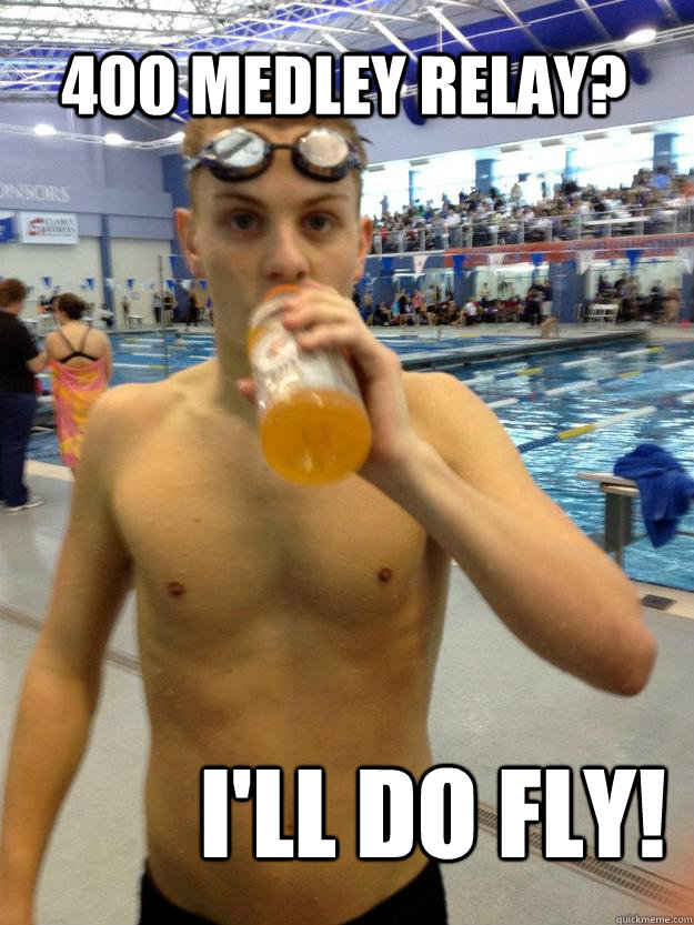 400 medley relay? I'll do fly! - 400 medley relay? I'll do fly!  Good Guy Kyle