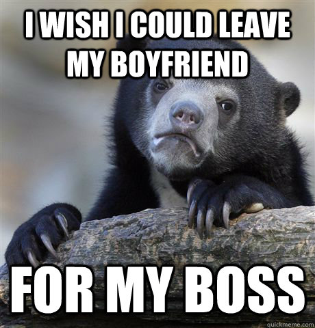 I wish I could leave my boyfriend For my boss  Confession Bear
