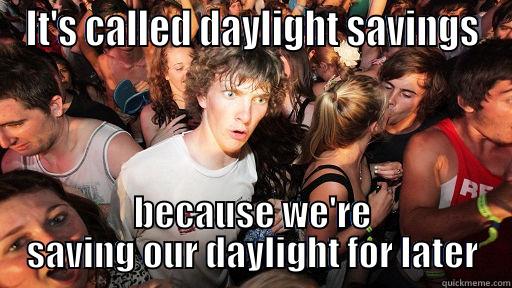 It only took me 28 years - IT'S CALLED DAYLIGHT SAVINGS BECAUSE WE'RE SAVING OUR DAYLIGHT FOR LATER Sudden Clarity Clarence