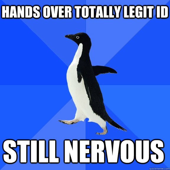 hands over totally legit id still nervous    Socially Awkward Penguin
