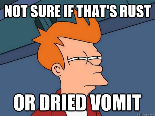 Not sure if that's rust Or dried vomit - Not sure if that's rust Or dried vomit  Futurama Fry
