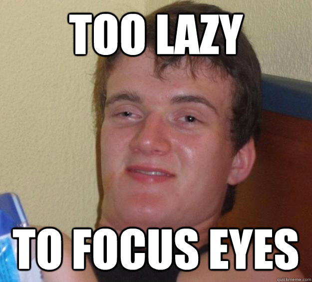 too lazy to focus eyes  10 Guy