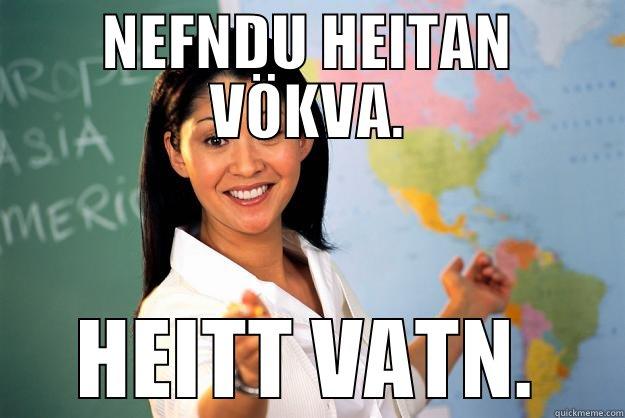 Léttasta spurning í sögu mannkyns - NEFNDU HEITAN VÖKVA. HEITT VATN. Unhelpful High School Teacher