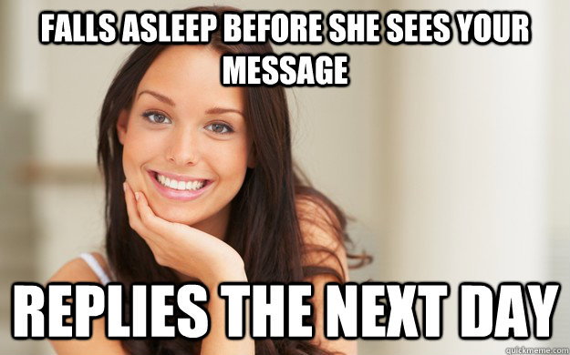 Falls asleep before she sees your message replies the next day  Good Girl Gina
