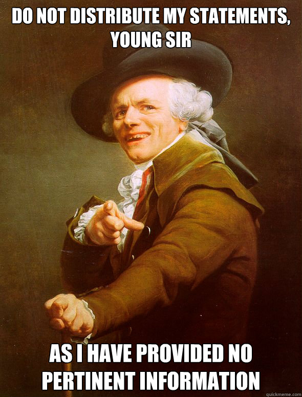 Do not distribute my statements, young sir as i have provided no pertinent information - Do not distribute my statements, young sir as i have provided no pertinent information  Joseph Ducreux