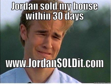 JORDAN SOLD MY HOUSE WITHIN 30 DAYS WWW.JORDANSOLDIT.COM 1990s Problems