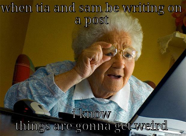 WHEN TIA AND SAM BE WRITING ON A POST I KNOW THINGS ARE GONNA GET WEIRD Grandma finds the Internet