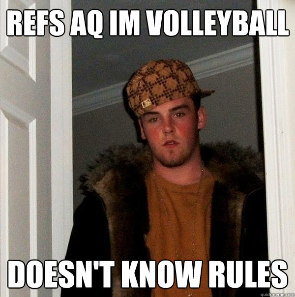 Refs AQ IM volleyball Doesn't know rules  Scumbag Steve