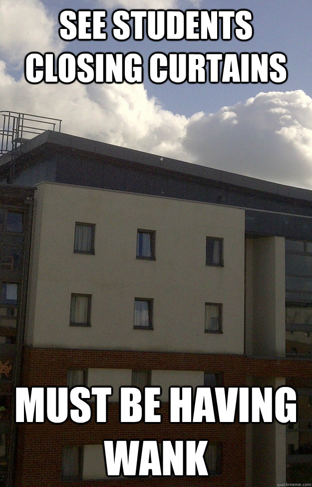 See students closing curtains Must be having wank  Behind closed curtains