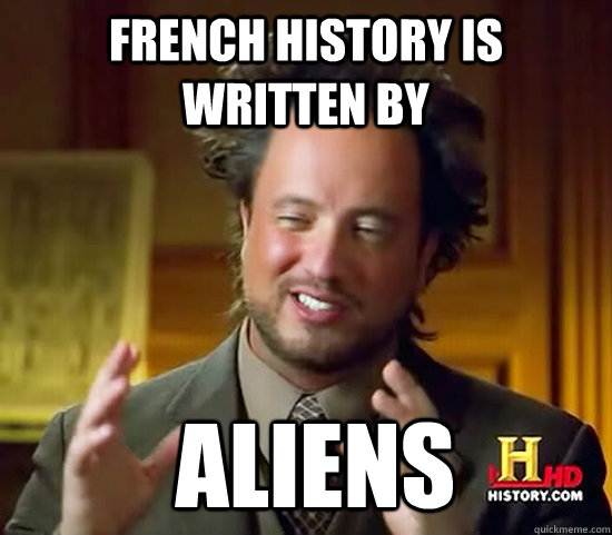 French history is written by  Aliens - French history is written by  Aliens  Ancient Aliens