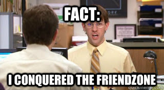 Fact: I Conquered the Friendzone  