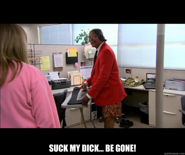 Suck my dick... be gone!  Jet-Set - Workaholics