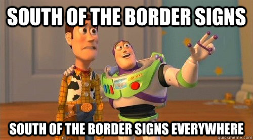 South of the border signs South of the border signs everywhere  Buzz Kill