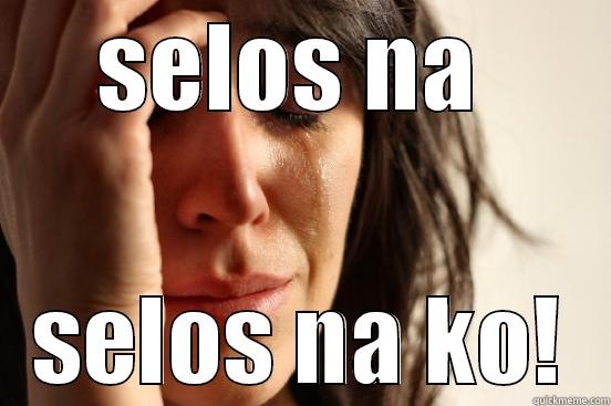 SELOS NA  SELOS NA KO! First World Problems