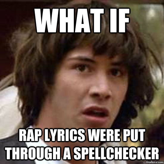 What if  rap lyrics were put through a spellchecker  WHAT IF AUSTRALIA