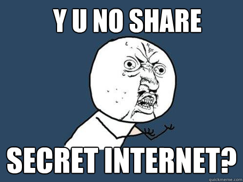 Y U No share secret internet?  Y U No