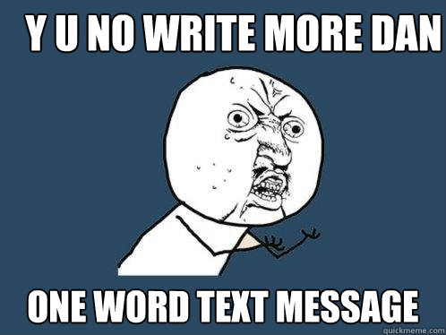 y u no write more dan one word text message  Y U No