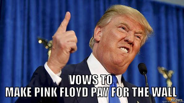  VOWS TO MAKE PINK FLOYD PAY FOR THE WALL Misc