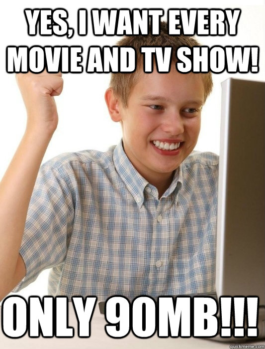 yes, i want every movie and tv show! only 90mb!!!  First Day on the Internet Kid