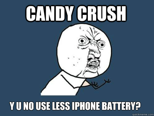 Candy Crush Y U No Use Less iPhone Battery?  Y U No