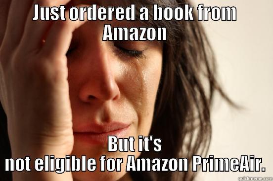 JUST ORDERED A BOOK FROM AMAZON BUT IT'S NOT ELIGIBLE FOR AMAZON PRIMEAIR. First World Problems