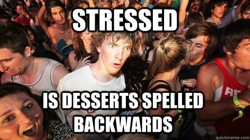 STRESSED IS DESSERTS SPELLED BACKWARDS  Sudden Clarity Clarence