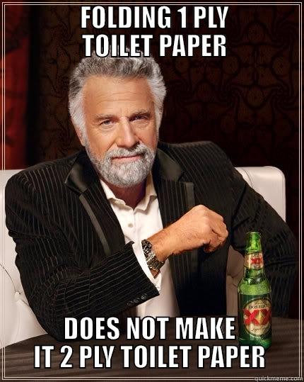                 FOLDING 1 PLY                 TOILET PAPER DOES NOT MAKE IT 2 PLY TOILET PAPER The Most Interesting Man In The World