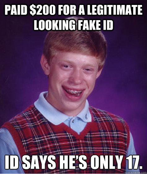 Paid $200 for a legitimate looking fake ID ID says he’s only 17. - Paid $200 for a legitimate looking fake ID ID says he’s only 17.  Bad Luck Brian