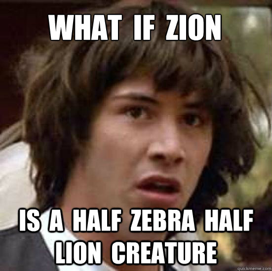 what  if  zion is  a  half  zebra  half  lion  creature  conspiracy keanu