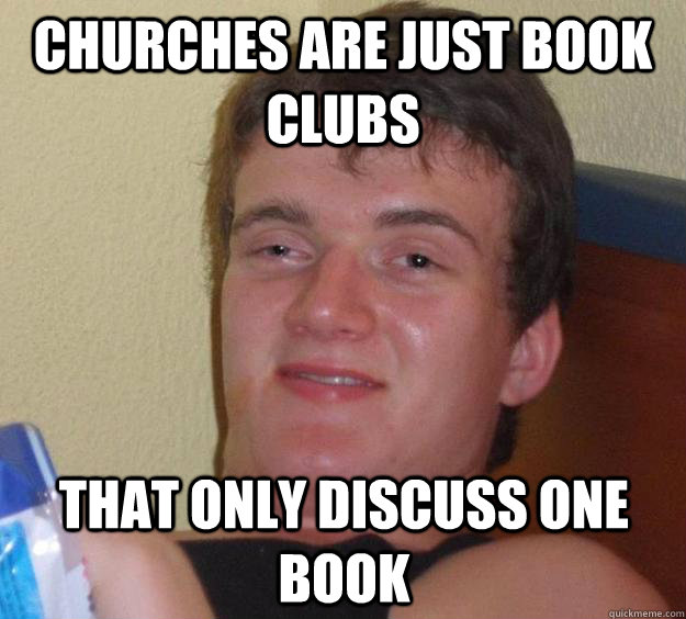 Churches are just book clubs that only discuss one book  10 Guy