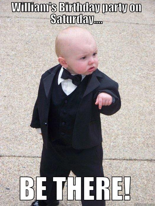 WILLIAM'S BIRTHDAY PARTY ON SATURDAY.... BE THERE! Baby Godfather
