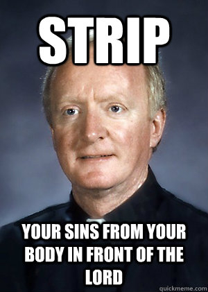 Strip your sins from your body in front of the lord  Misunderstood Catholic Priest