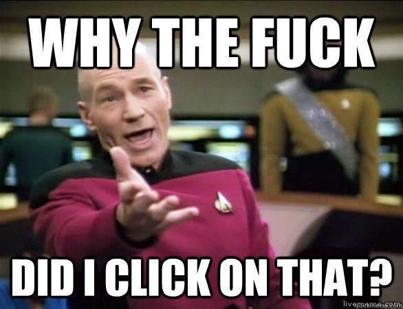 why the fuck did i click on that?  Annoyed Picard HD